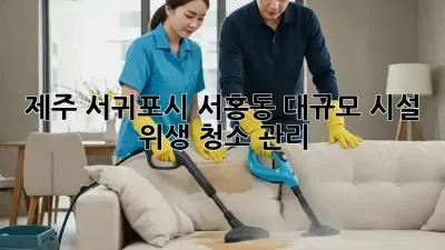 제주 서귀포시 서홍동 대규모 시설 위생 청소 관리